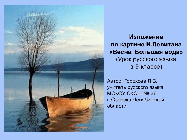 Изложение по картине И.Левитана «Весна. Большая вода»(Урок русского языка в 9 классе)Автор: