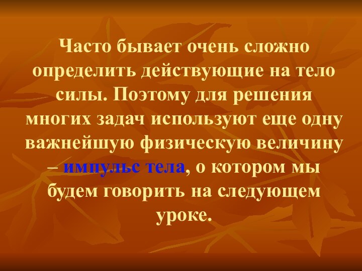 Часто бывает очень сложно определить действующие на тело силы. Поэтому для решения