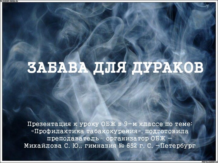 ЗАБАВА ДЛЯ ДУРАКОВПрезентация к уроку ОБЖ в 9-м классе по теме:«Профилактика табакокурения»,