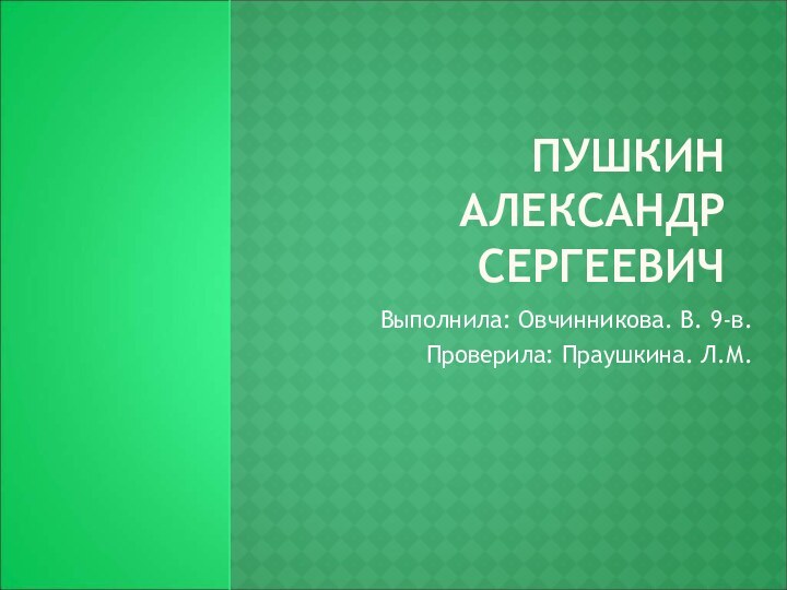 ПУШКИН АЛЕКСАНДР СЕРГЕЕВИЧВыполнила: Овчинникова. В. 9-в.Проверила: Праушкина. Л.М.