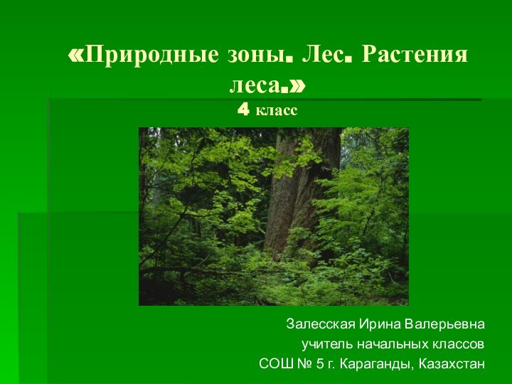 «Природные зоны. Лес. Растения леса.» 4 классЗалесская Ирина Валерьевнаучитель начальных классовСОШ