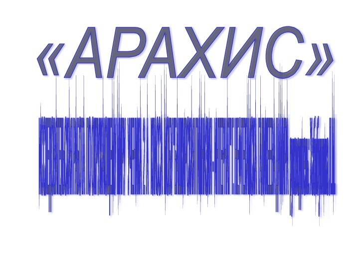 «АРАХИС» ИССЛЕДОВАТЕЛЬСКАЯ РАБОТА ПО ОКРУЖАЮЩЕМУ МИРУ  УЧЕНИКА 2 А  КЛАССА