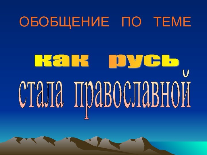 ОБОБЩЕНИЕ  ПО  ТЕМЕкак  русьстала православной