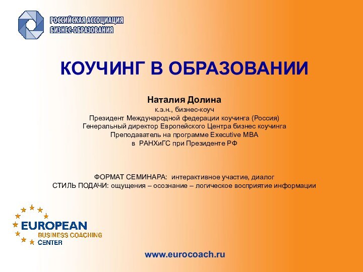 www.eurocoach.ruКОУЧИНГ В ОБРАЗОВАНИИ Наталия Долина к.э.н., бизнес-коучПрезидент Международной федерации коучинга (Россия)Генеральный директор