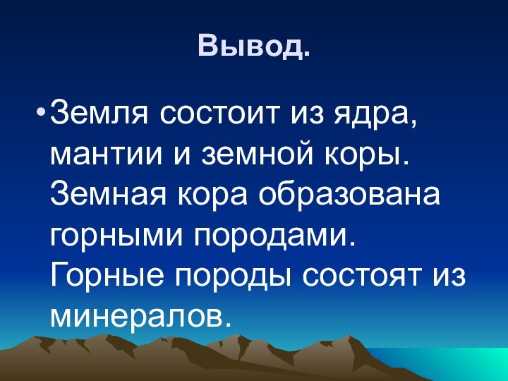 Вывод.Земля состоит из ядра, мантии и земной коры. Земная кора образована горными