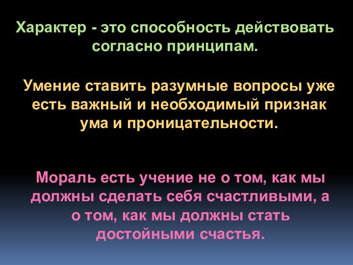 Характер - это способность действовать согласно принципам.Умение ставить разумные вопросы уже есть