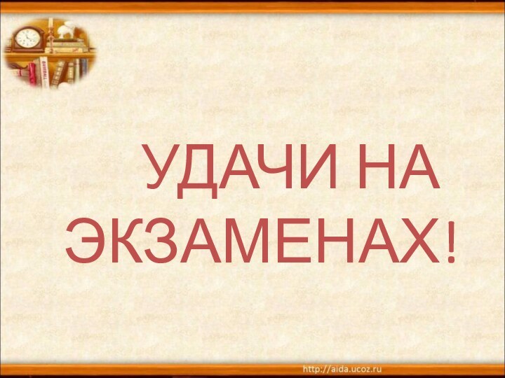 УДАЧИ НА ЭКЗАМЕНАХ!