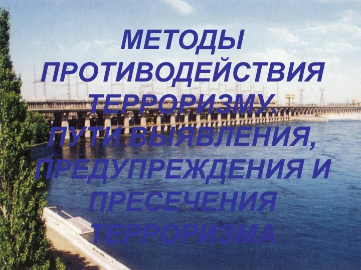 МЕТОДЫ ПРОТИВОДЕЙСТВИЯ ТЕРРОРИЗМУ. ПУТИ ВЫЯВЛЕНИЯ, ПРЕДУПРЕЖДЕНИЯ И ПРЕСЕЧЕНИЯ ТЕРРОРИЗМА