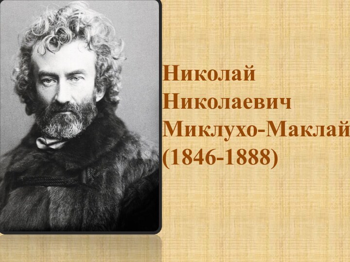 НиколайНиколаевичМиклухо-Маклай(1846-1888)