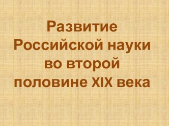 Развитие Российской науки во второй половине XIX века