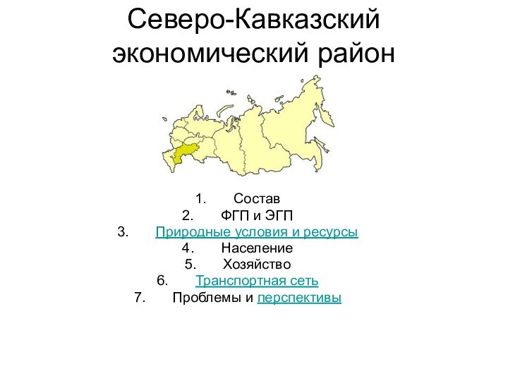 Северо-Кавказский  экономический район СоставФГП и ЭГППриродные условия и ресурсыНаселениеХозяйствоТранспортная сетьПроблемы и перспективы