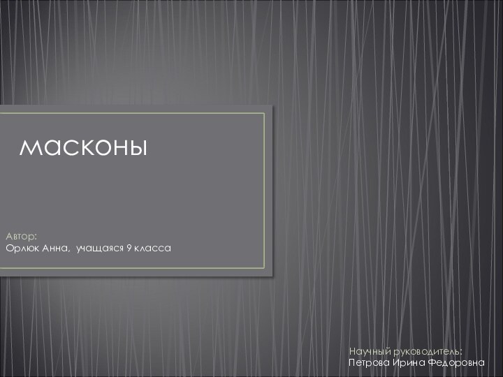 масконыАвтор: Орлюк Анна, учащаяся 9 класса