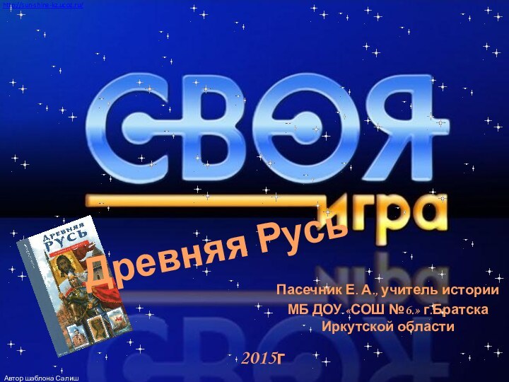 Древняя Русь Пасечник Е. А., учитель истории МБ ДОУ «СОШ №6.» г.Братска Иркутской области2015г