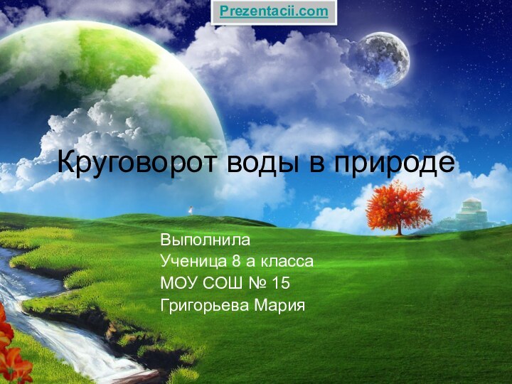 Круговорот воды в природеВыполнилаУченица 8 а классаМОУ СОШ № 15Григорьева МарияPrezentacii.com