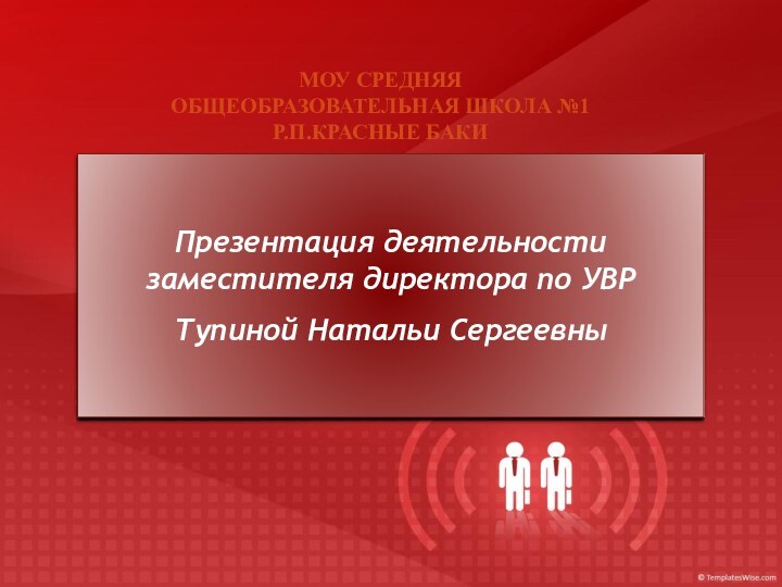 Презентация деятельности заместителя директора по УВРТупиной Натальи Сергеевны МОУ СРЕДНЯЯОБЩЕОБРАЗОВАТЕЛЬНАЯ ШКОЛА №1 Р.П.КРАСНЫЕ БАКИ