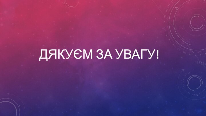 ДЯКУЄМ ЗА УВАГУ!