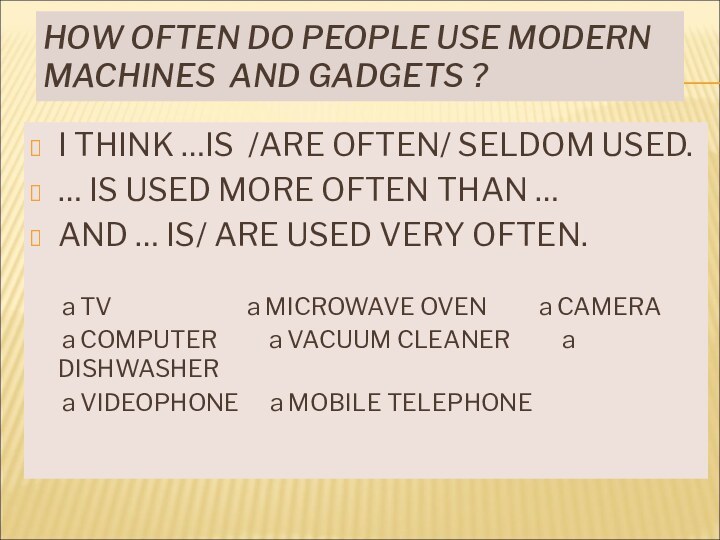 HOW OFTEN DO PEOPLE USE MODERN MACHINES AND GADGETS ?I THINK …IS