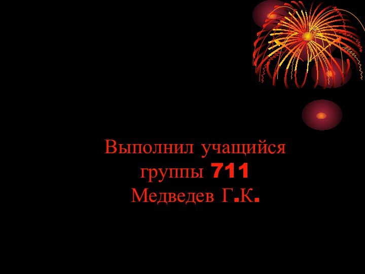 Выполнил учащийся  группы 711 Медведев Г.К.