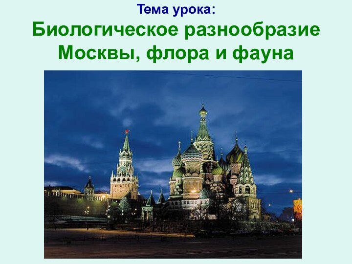 Тема урока:  Биологическое разнообразие Москвы, флора и фауна