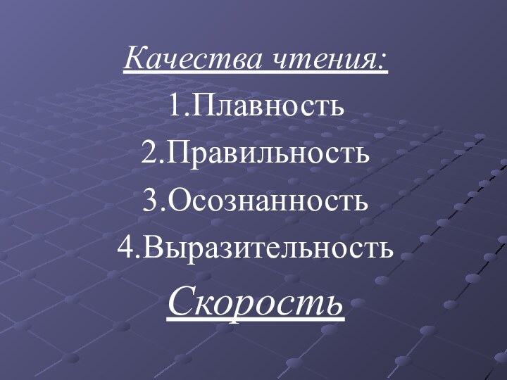 Качества чтения:1.Плавность2.Правильность3.Осознанность4.Выразительность    Скорость