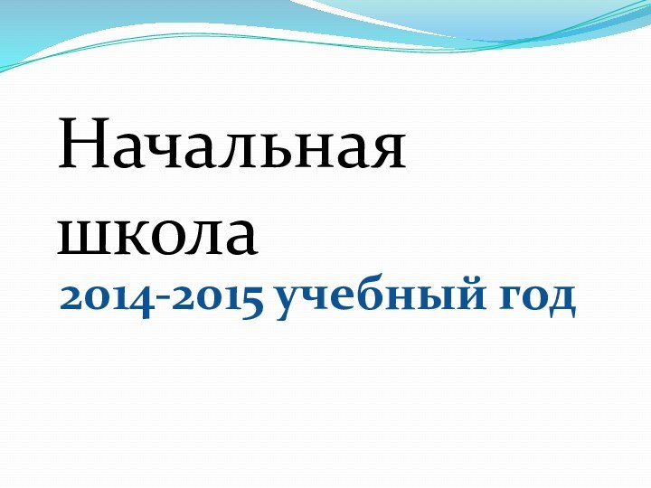 Начальная школа2014-2015 учебный год