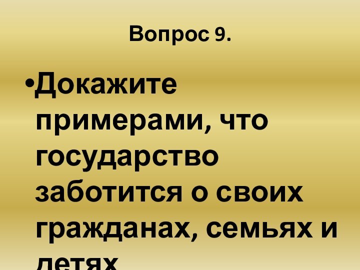 Вопрос 9.Докажите примерами, что государство заботится о своих гражданах, семьях и детях