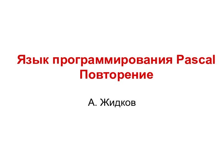 Язык программирования Pascal  ПовторениеА. Жидков