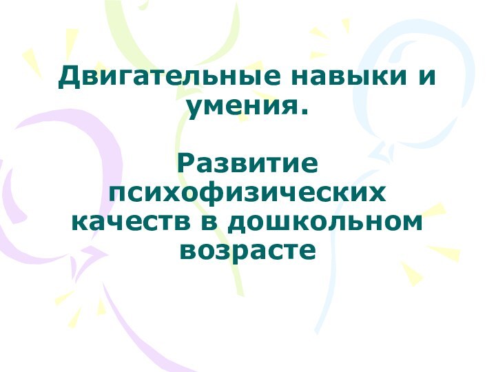 Двигательные навыки и умения.  Развитие психофизических качеств в дошкольном возрасте