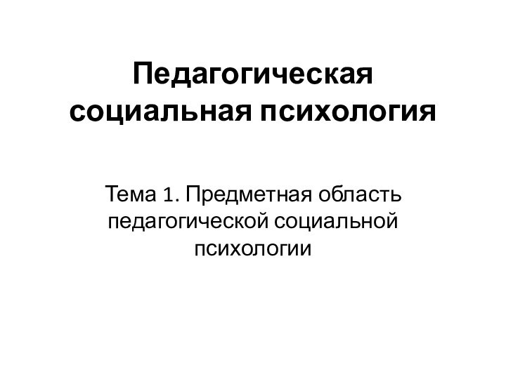 Педагогическая социальная психология Тема 1. Предметная область педагогической социальной психологии