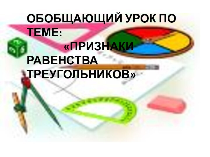 ОБОБЩАЮЩИЙ УРОК ПО ТЕМЕ:       «ПРИЗНАКИ РАВЕНСТВА