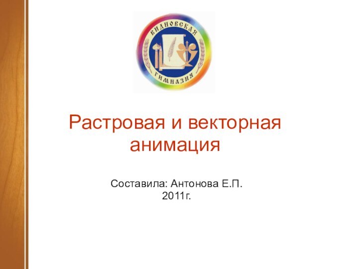 Растровая и векторная анимацияСоставила: Антонова Е.П.2011г.