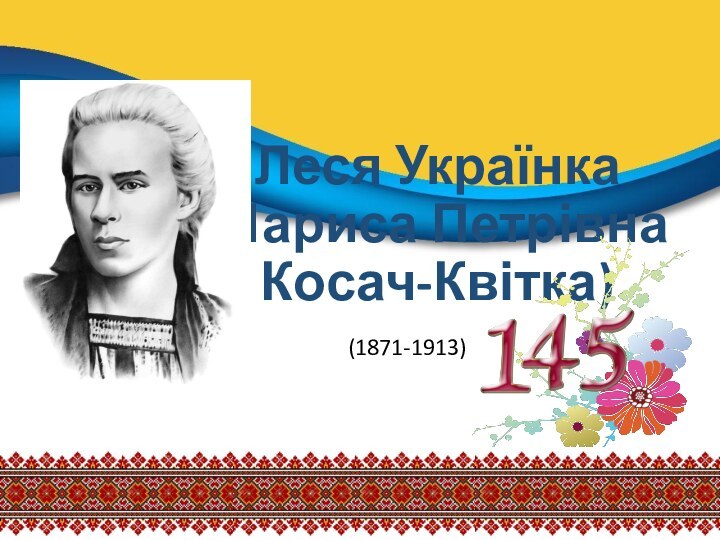 Леся Українка (Лариса Петрівна Косач-Квітка)(1871-1913)