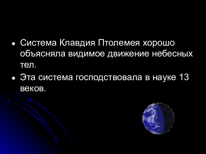 Система Клавдия Птолемея хорошо объясняла видимое движение небесных тел.Эта система господствовала в науке 13 веков.