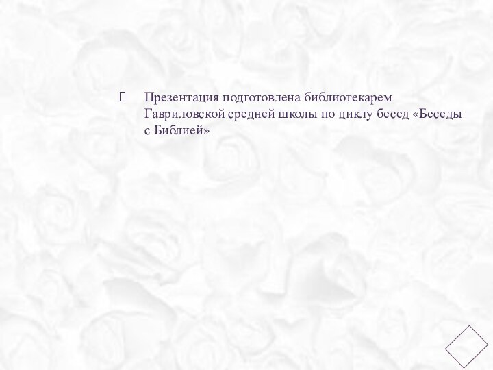 Презентация подготовлена библиотекарем Гавриловской средней школы по циклу бесед «Беседы с Библией»