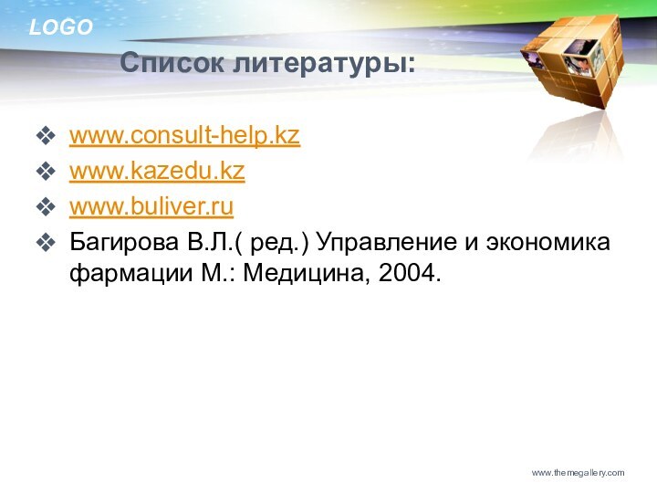 Список литературы:www.consult-help.kzwww.kazedu.kzwww.buliver.ruБагирова В.Л.( ред.) Управление и экономика фармации М.: Медицина, 2004.www.themegallery.com