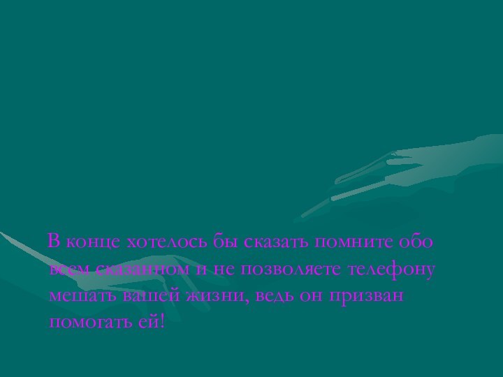 В конце хотелось бы сказать помните обо всем сказанном