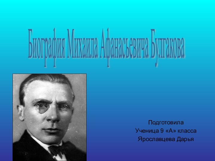 Подготовила Ученица 9 «А» классаЯрославцева ДарьяБиография Михаила Афанасьевича Булгакова