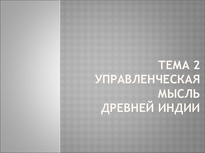 ТЕМА 2 УПРАВЛЕНЧЕСКАЯ МЫСЛЬ  ДРЕВНЕЙ ИНДИИ