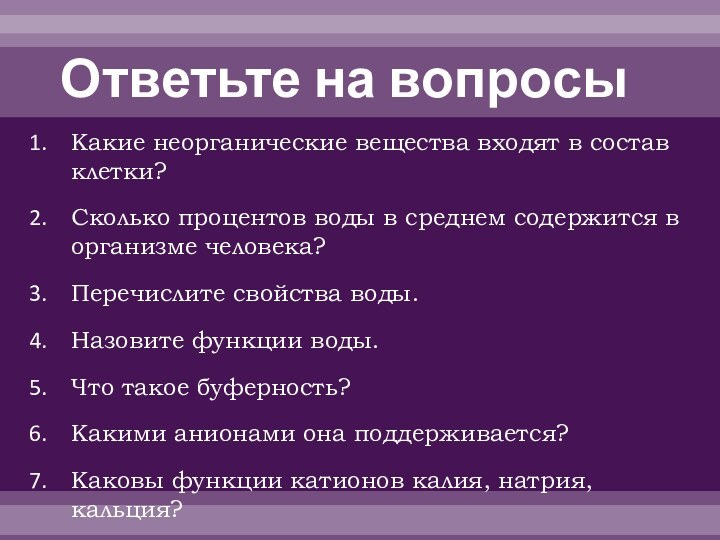 Ответьте на вопросыКакие неорганические вещества входят в состав клетки? Сколько процентов воды