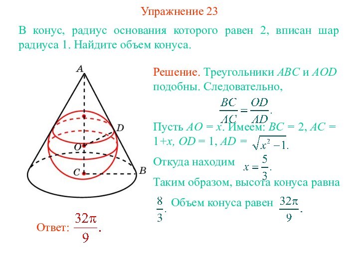 Упражнение 23В конус, радиус основания которого равен 2, вписан шар радиуса 1. Найдите объем конуса.