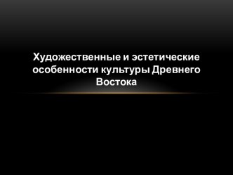 Художественные и эстетические особенности культуры Древнего Востока