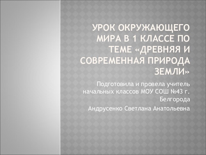 УРОК ОКРУЖАЮЩЕГО МИРА В 1 КЛАССЕ ПО ТЕМЕ «ДРЕВНЯЯ И СОВРЕМЕННАЯ ПРИРОДА