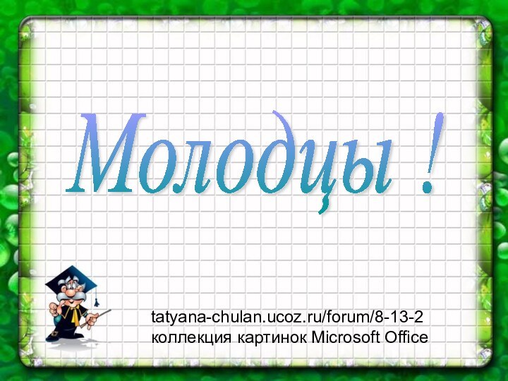 Молодцы !tatyana-chulan.ucoz.ru/forum/8-13-2коллекция картинок Microsoft Office