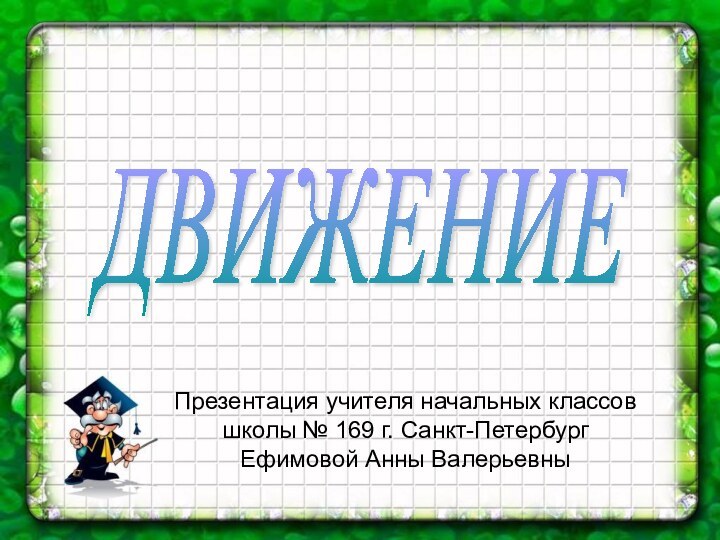 ДВИЖЕНИЕПрезентация учителя начальных классовшколы № 169 г. Санкт-Петербург Ефимовой Анны Валерьевны