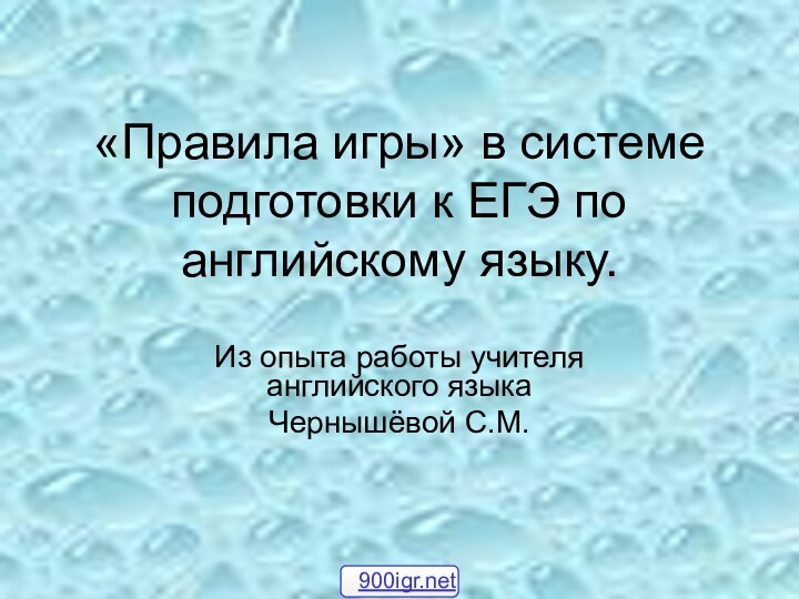 «Правила игры» в системе подготовки к ЕГЭ по английскому языку.Из опыта работы учителя английского языкаЧернышёвой С.М.