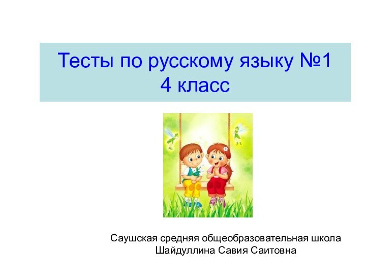 Тесты по русскому языку №1 4 класс Саушская средняя общеобразовательная школаШайдуллина Савия Саитовна