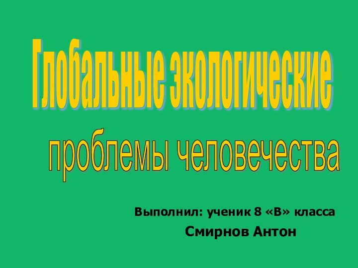 Глобальные экологическиеВыполнил: ученик 8 «В» классаСмирнов Антонпроблемы человечества