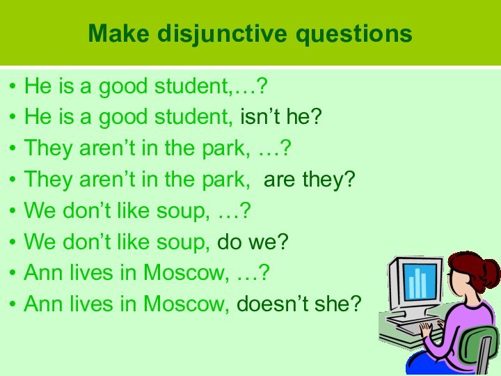 Make disjunctive questionsHe is a good student,…?He is a good student, isn’t