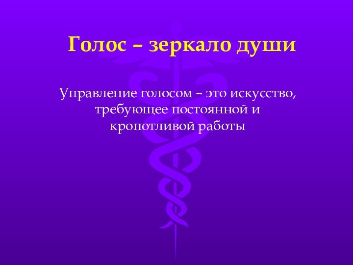 Голос – зеркало душиУправление голосом – это искусство, требующее постоянной и кропотливой работы