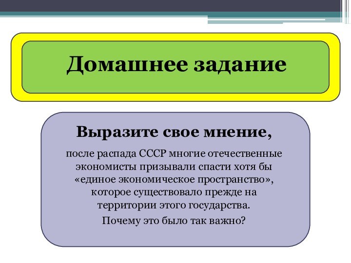 Домашнее заданиеВыразите свое мнение,после распада СССР многие отечественные экономисты призывали спасти хотя